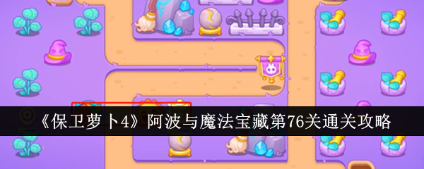 《保卫萝卜4》阿宝与魔宝第76关攻略-第1张图片