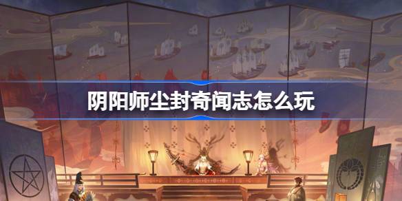 阴阳师风尘轶事的活动怎么玩-第1张图片