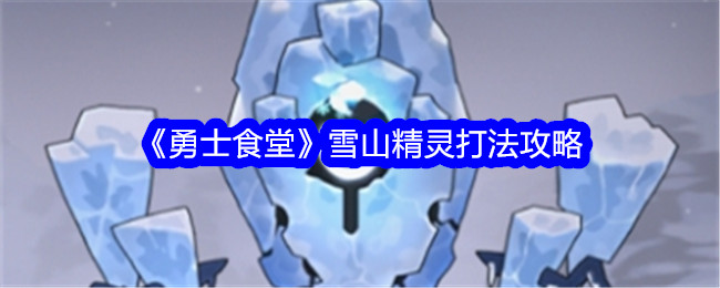 《战士食堂》雪山精灵游玩攻略-第1张图片