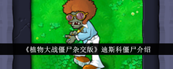 植物大战僵尸混合版迪斯科僵尸介绍-第1张图片